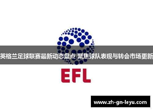 英格兰足球联赛最新动态盘点 聚焦球队表现与转会市场更新
