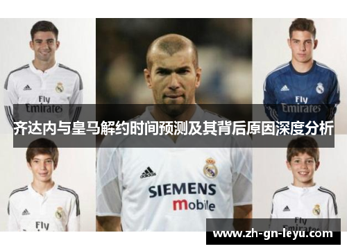 齐达内与皇马解约时间预测及其背后原因深度分析