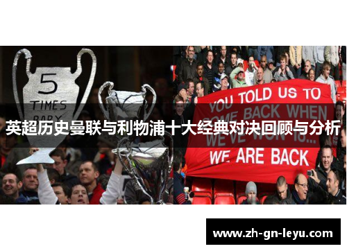 英超历史曼联与利物浦十大经典对决回顾与分析 英超历史曼联与利物浦十大经典对决回顾与分析