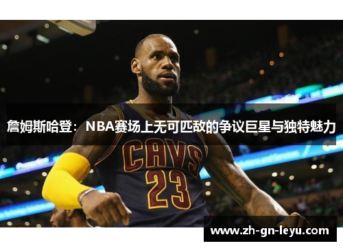 詹姆斯哈登：NBA赛场上无可匹敌的争议巨星与独特魅力