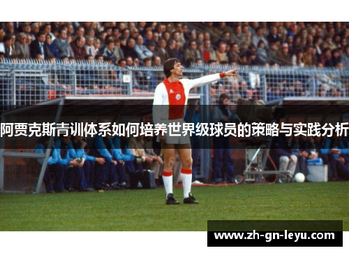阿贾克斯青训体系如何培养世界级球员的策略与实践分析 阿贾克斯青训体系如何培养世界级球员的策略与实践分析