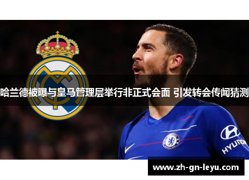 哈兰德被曝与皇马管理层举行非正式会面 引发转会传闻猜测