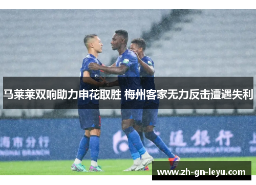 马莱莱双响助力申花取胜 梅州客家无力反击遭遇失利