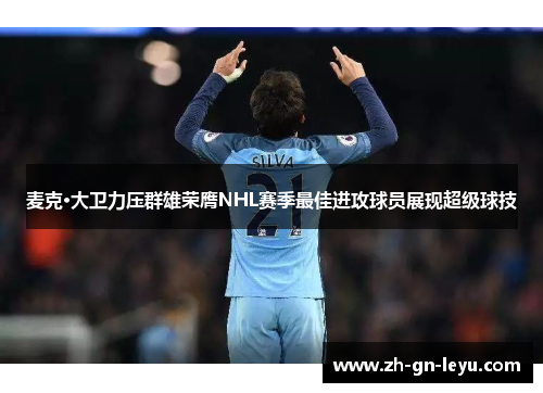 麦克·大卫力压群雄荣膺NHL赛季最佳进攻球员展现超级球技