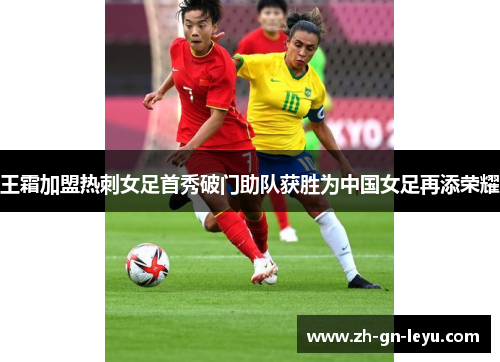 王霜加盟热刺女足首秀破门助队获胜为中国女足再添荣耀 王霜加盟热刺女足首秀破门助队获胜为中国女足再添荣耀