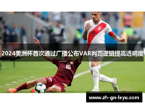 2024美洲杯首次通过广播公布VAR判罚逻辑提高透明度 2024美洲杯首次通过广播公布VAR判罚逻辑提高透明度