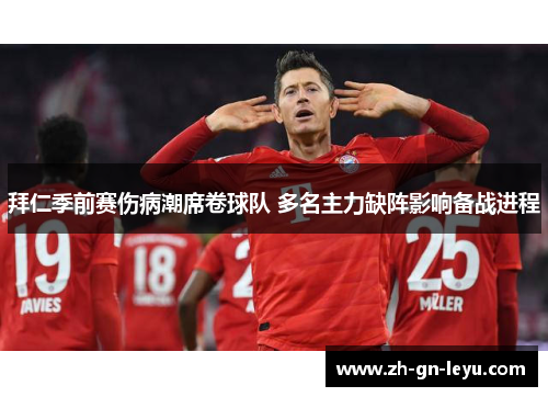 拜仁季前赛伤病潮席卷球队 多名主力缺阵影响备战进程 拜仁季前赛伤病潮席卷球队 多名主力缺阵影响备战进程